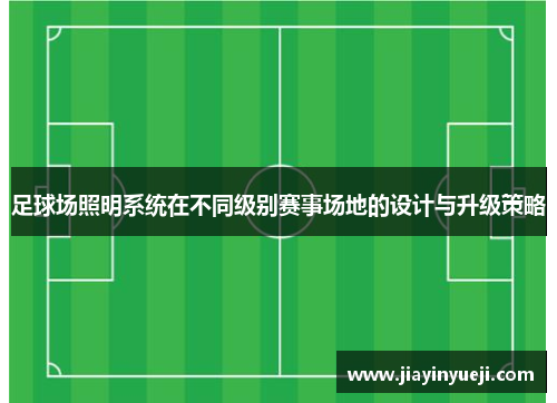 足球场照明系统在不同级别赛事场地的设计与升级策略